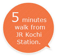 5 minutes walk from JR Kochi Station.